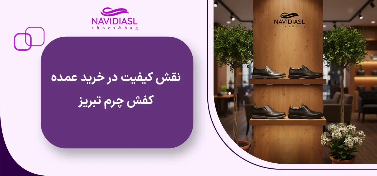 نقش کیفیت در خرید عمده کفش چرم تبریز